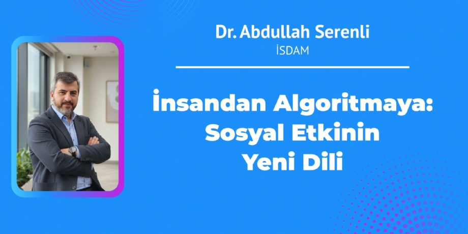 İnsandan Algoritmaya: Sosyal Etkinin Yeni Dili - Haberler - Abdullah Serenli